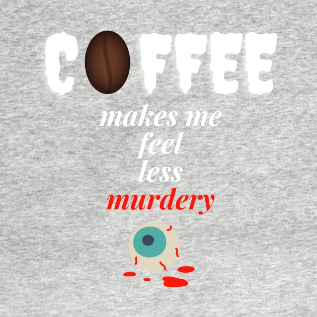 Coffee makes me feel less murdery by Totalove